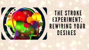 The Stroke Experiment: Rewiring Your Desires