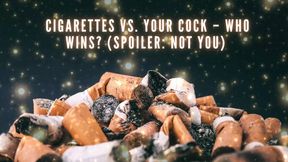 Cigarettes Vs Your Cock - Who Wins? (spoiler: Not You)