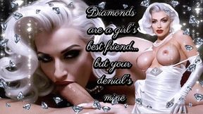 Diamonds are a girl's best friend... but your denial's mine