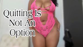Quitting Is Not An Option