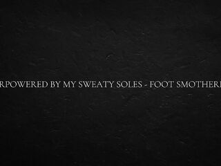Overpowered by my perspired soles - foot smothering