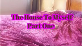 The House To Myself Part 1