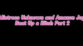 Mistress Unknown and Amazon Joy Beat up a Bitch Part 2