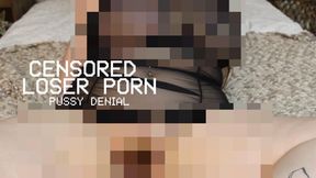 CENSORED LOSER PORN - PUSSY DENIAL