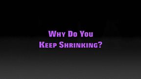 WHY DO YOU KEEP SHRINKING? (MP4 FORMAT)