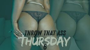 Throw That Ass Thursday 6