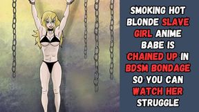 smoking hot blonde slave girl anime babe is chained up in bdsm bondage so you can watch her struggle