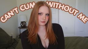 Can't Cum Without Me