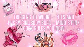 Triggers to Whore - Tits and Pussy Girl Body Born - Mind&#039;s Pink Cock Rules You Now