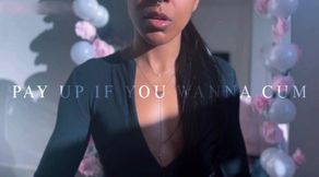 PAY UP IF YOU WANNA CUM