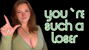 You're Such a Loser - Goddess Worship Loser Symbol Verbal Humiliation Degradation Homewreck Homewrecker Homewrecking Dumb Beta Bitch