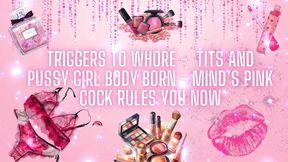 Triggers to Whore - Tits and Pussy Girl Body Born - Mind’s Pink Cock Rules You Now
