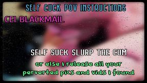 self suck and slurp your cum or i release your perverted pics online
