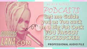 Kinky Podcast 9 Let Me Guide You as You Suck on a Big Fat Juicy Cock You Gay Cocksucker