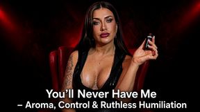 you’ll never have me – aroma, control & ruthless humiliation