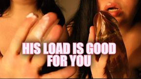 His Load Is Good For You