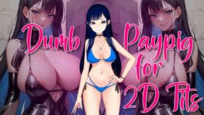 Dumb Paypig for 2D Tits