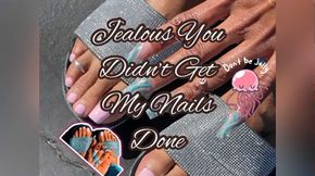 Jealous You Didn’t Get My Nails Done