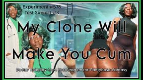 MY CLONE WILL MAKE YOU CUM
