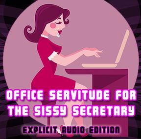 Office Servitude for the Sissy Secretary Explicit Audio Edition