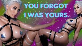 YOU FORGOT I WAS YOURS