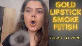 Gold Lipstick Smoke Fetish Cigar to Vape Overload