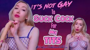 It's Not Gay To Suck Cock For My Tits