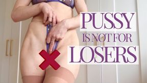 Pussy is not for LOSERS