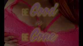 Be Good or Be Gone