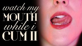 Watch My Mouth While I Cum II