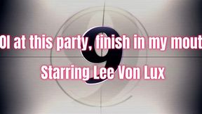 JOI at this Party, Finish in My Mouth Starring Lee Von Lux