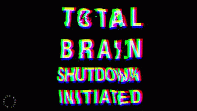 TOTAL BRAIN SHUTDOWN