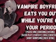 Your Vampire Boyfriend Eats You Out and Breeds You On Your Period | Male Moaning Audio For Women