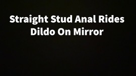 Straight Stud Anal Rides Dildo On Mirror