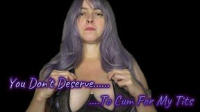 You Don't Deserve To Cum For My Tits