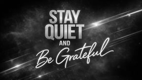 Stay Quiet and Be Grateful