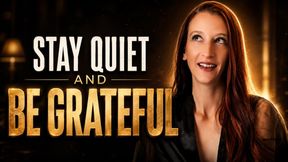 Stay Quiet and Be Grateful