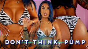 Don't Think, PUMP!