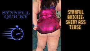 Synnful Quicky: Shiny Ass Tease