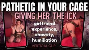 Your pathetic cage is giving her the ick!