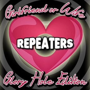 AUDIO ONLY - Girlfriend or wife repeaters glory hole edition