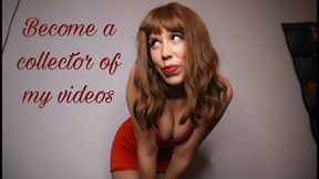 Become a collector of my videos