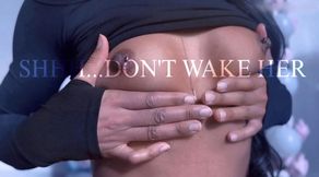 SHHH...DON'T WAKE HER