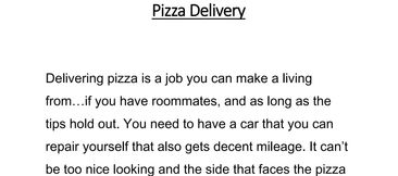 Pizza Delivery. Delivering pizza is a job you can make a living from.