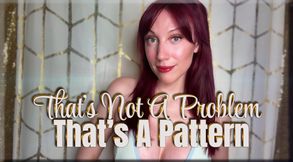 Thats Not A Problem Thats A Pattern - premature ejaculation | mental domination | femdom