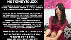 Hotkinkyjo in dark red dress fuck fat dildo from mrhankey &amp_ anal prolapse on the sofa