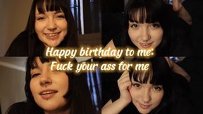 Happy birthday to me: fuck your ass for me