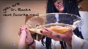 you are Doctor Blacks next favorite meal