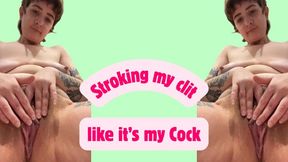 Stroking my Clit like it's my Cock