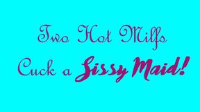 Two Hot Milfs Cuck a Sissy Maid Part 1